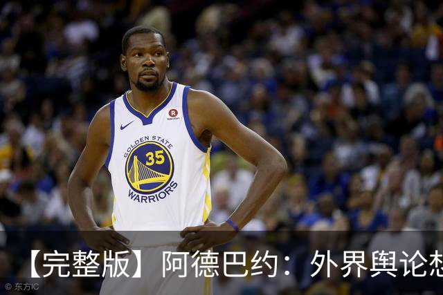 【完整版】阿德巴约：外界舆论想让我当替罪羊 我会继续保持出手