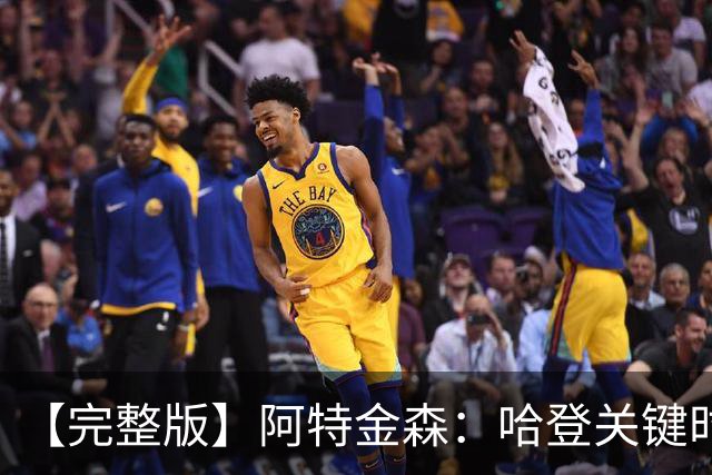 【完整版】阿特金森：哈登关键时刻接管了比赛 托马斯太不可思议