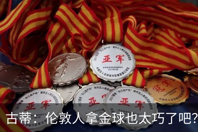 古蒂：伦敦人拿金球也太巧了吧？获奖的时候不应该是凯恩这种表情