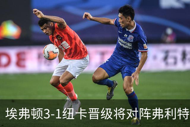 埃弗顿3-1纽卡晋级将对阵弗利特伍德，巴里、哈克尼传射