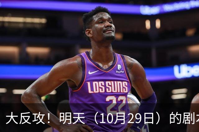 大反攻！明天（10月29日）的剧本来了，你准备好了吗？