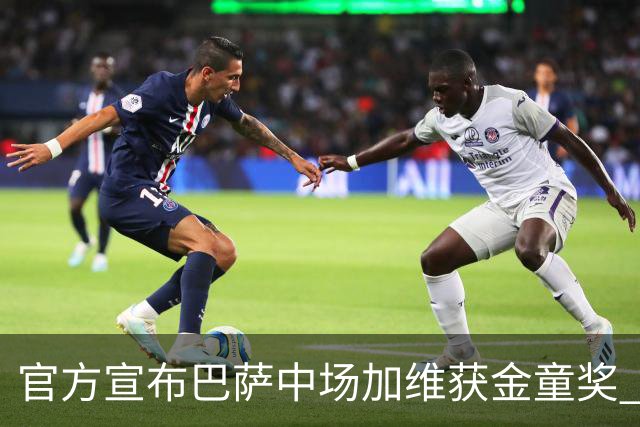 官方宣布巴萨中场加维获金童奖 连续获两大青年奖杯