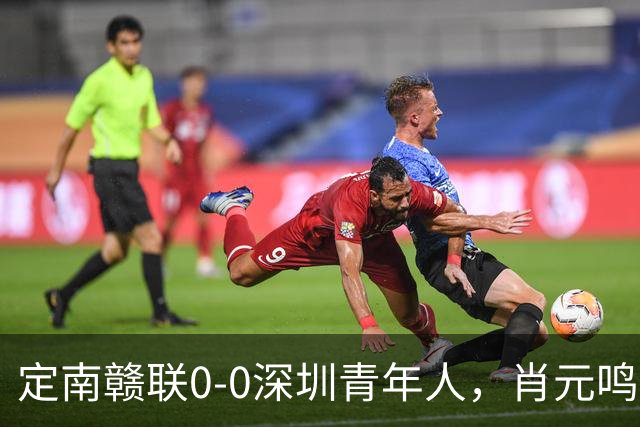 定南赣联0-0深圳青年人，肖元鸣扑点，梁诺恒进球被吹下