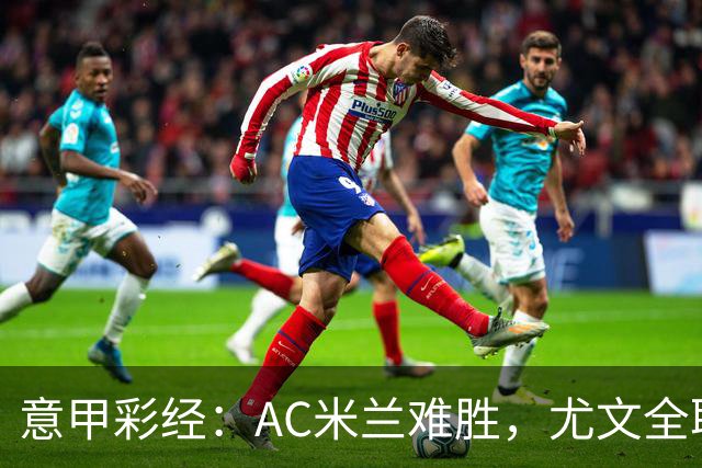 意甲彩经：AC米兰难胜，尤文全取三分