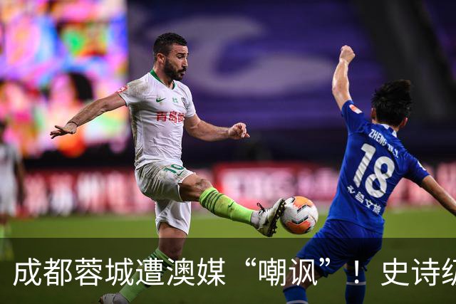 成都蓉城遭澳媒“嘲讽”！史诗级争冠崩盘，球迷举动或成不祥预兆
