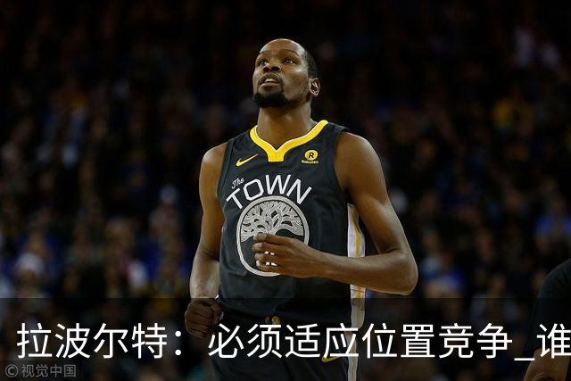 拉波尔特：必须适应位置竞争 谁上场都要表现好