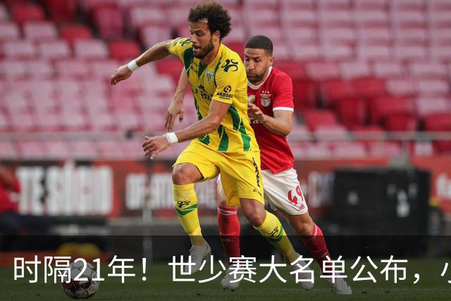 时隔21年！世少赛大名单公布，小邝、赵松源领衔，球队首战西班牙