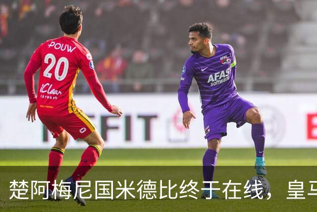 楚阿梅尼国米德比终于在线，皇马中场齿轮咬合