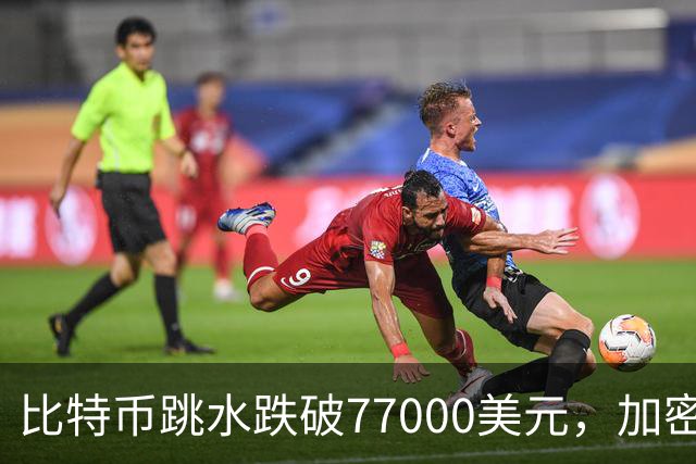 比特币跳水跌破77000美元，加密货币超24万人爆仓