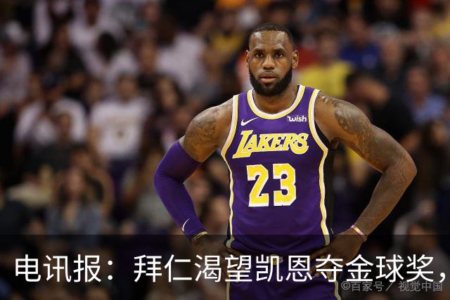 电讯报：拜仁渴望凯恩夺金球奖，他若获奖将激励奥利塞等人