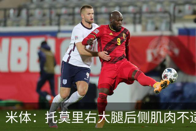 米体：托莫里右大腿后侧肌肉不适，中场休息时被提前换下