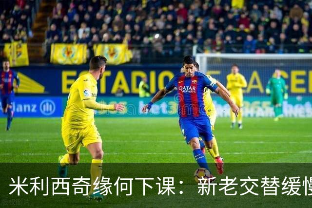米利西奇缘何下课：新老交替缓慢 成绩未能达到外界期待
