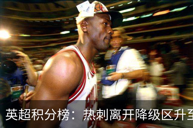 英超积分榜：热刺离开降级区升至第12，切尔西暂排第4