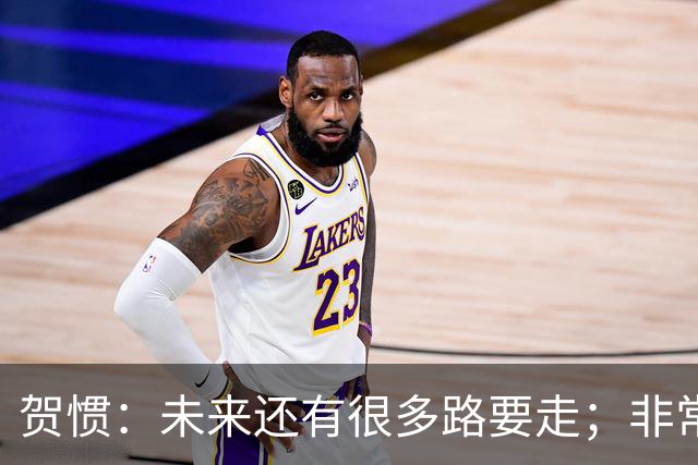 贺惯：未来还有很多路要走；非常感谢球迷不离不弃